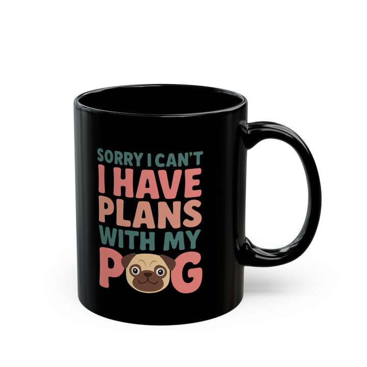 Sorry I Can't, I Have Plans with My Pug Mug