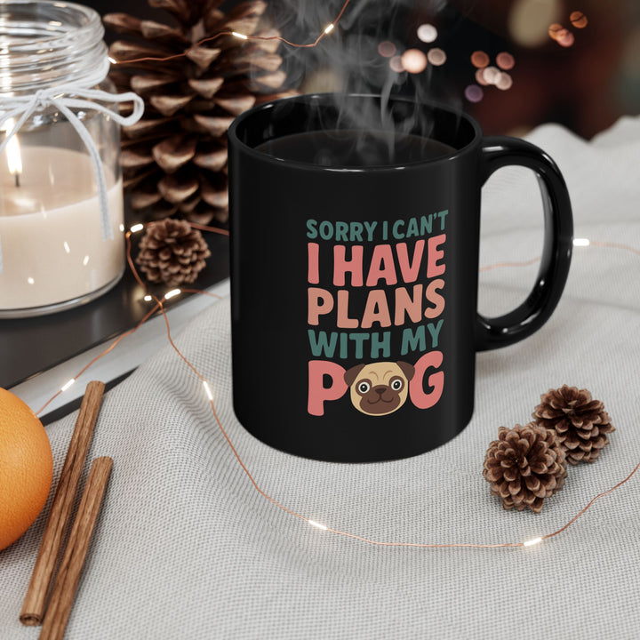 Sorry I Can't, I Have Plans with My Pug Mug